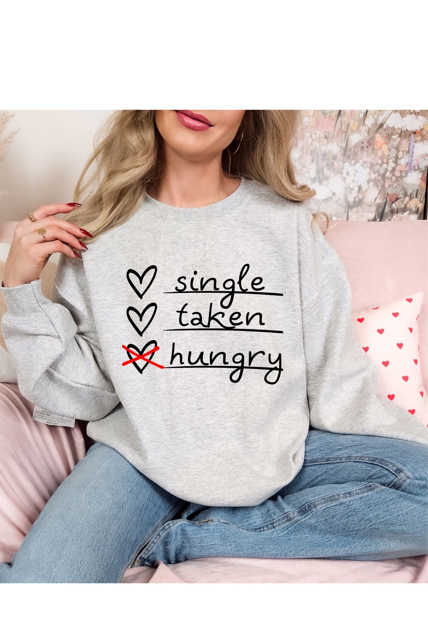 Single, Taken, Hungry Sweatshirt/T Shirt