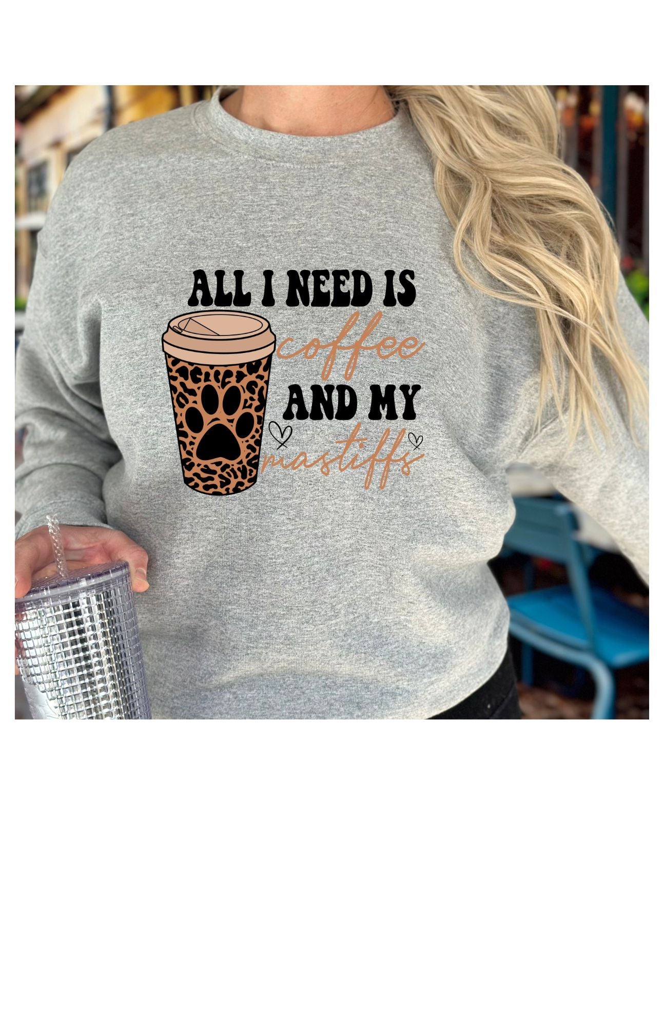 All I Need.... Sweatshirt/T Shirt