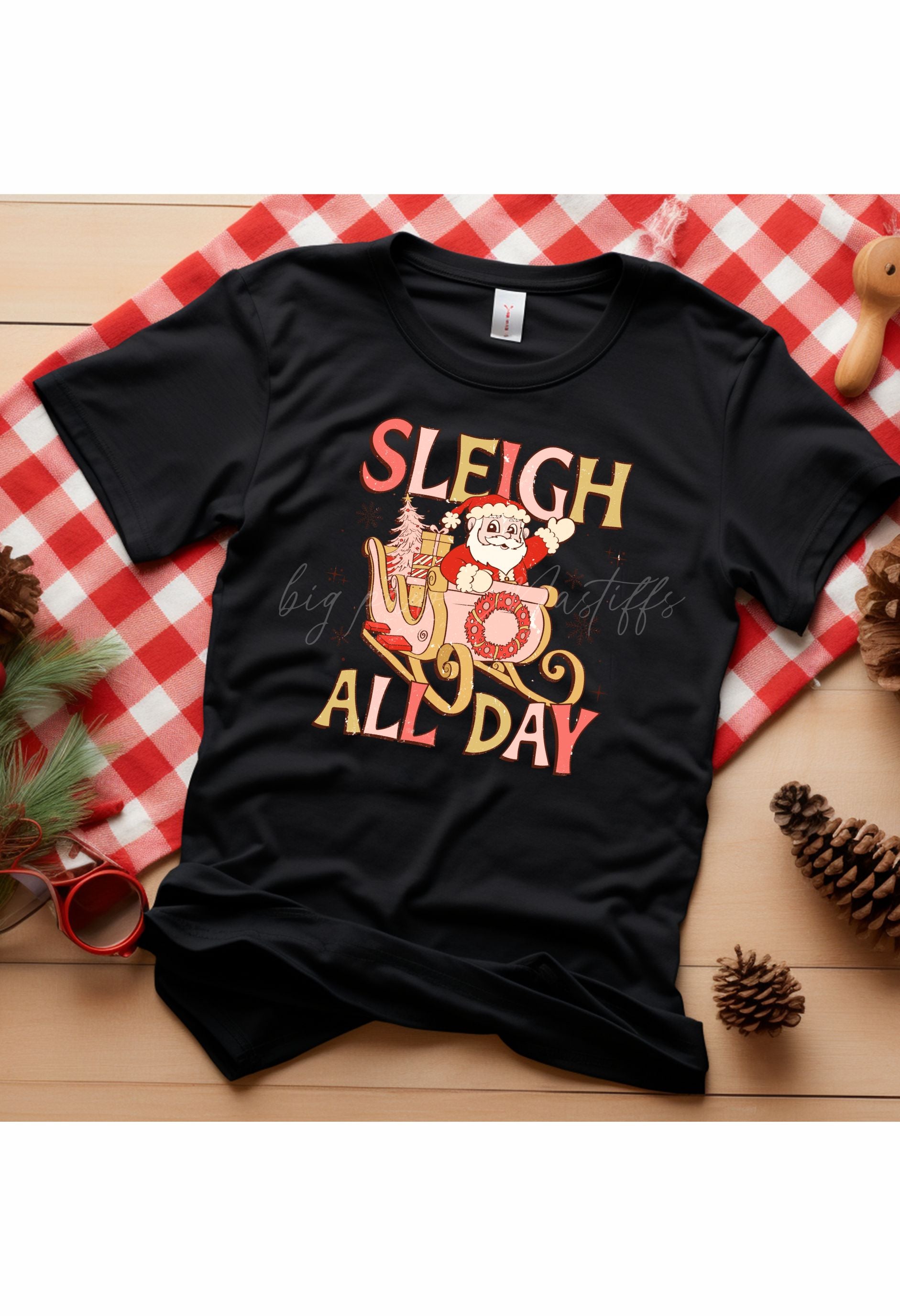 Sleigh All Day T Shirt/Sweatshirt