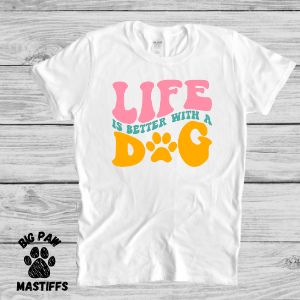 Life is better with a dog T-Shirt